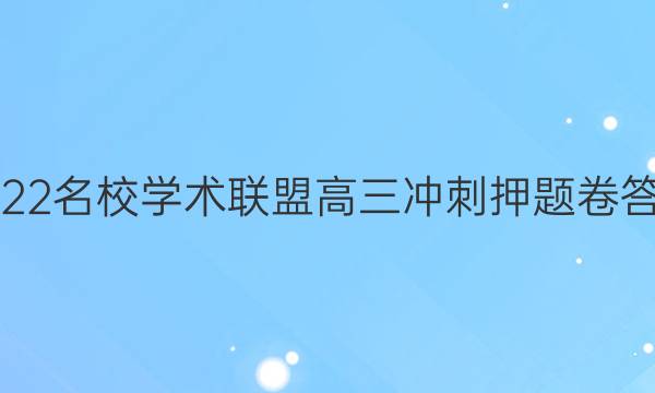 2022名校学术联盟高三冲刺押题卷答案