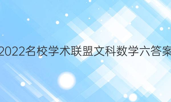 2022名校学术联盟文科数学六答案