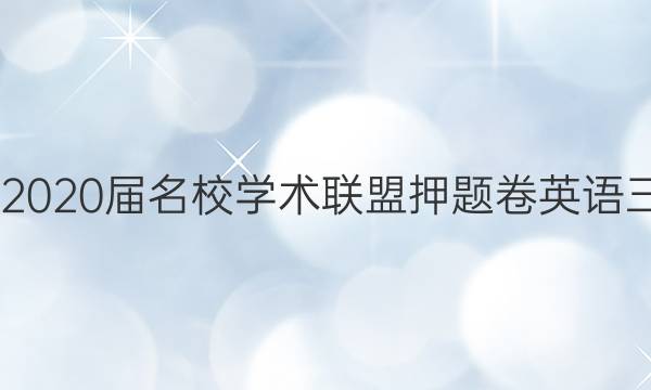 20222020届名校学术联盟押题卷英语三答案