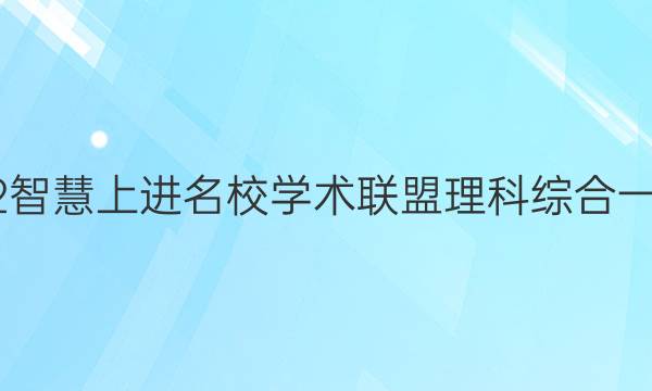 2022智慧上进名校学术联盟理科综合一答案