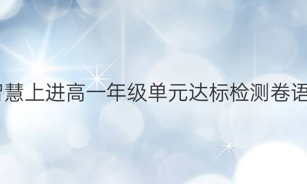 2022智慧上进高一年级单元达标检测卷语文答案