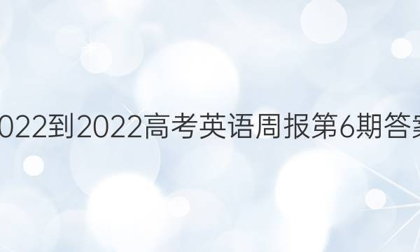 2022-2022高考英语周报第6期答案