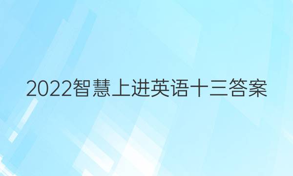 2022智慧上进英语十三答案