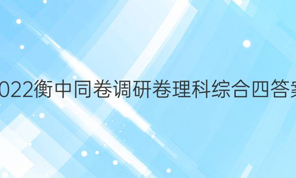 2022衡中同卷调研卷理科综合四答案