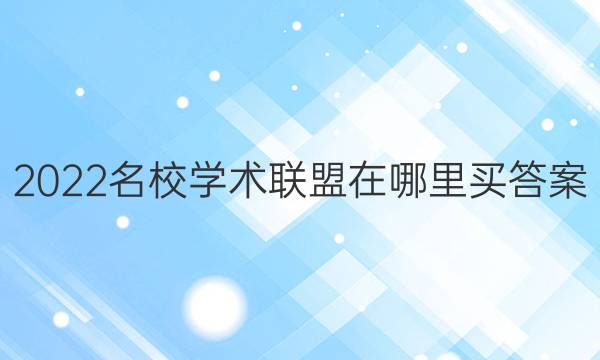 2022名校学术联盟在哪里买答案