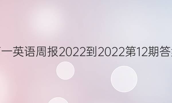 高一英语周报2022-2022第12期答案