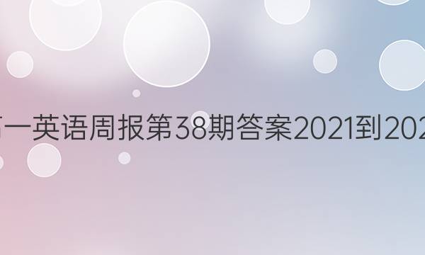 高一英语周报第38期答案2021-2022