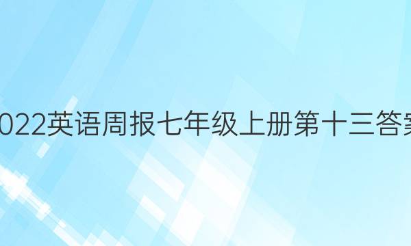 2022英语周报七年级上册第十三答案