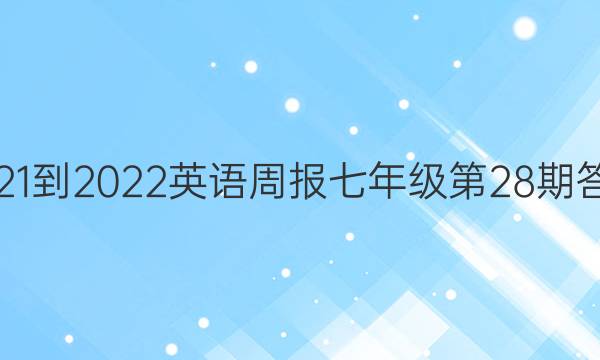 2021-2022英语周报七年级第28期答案