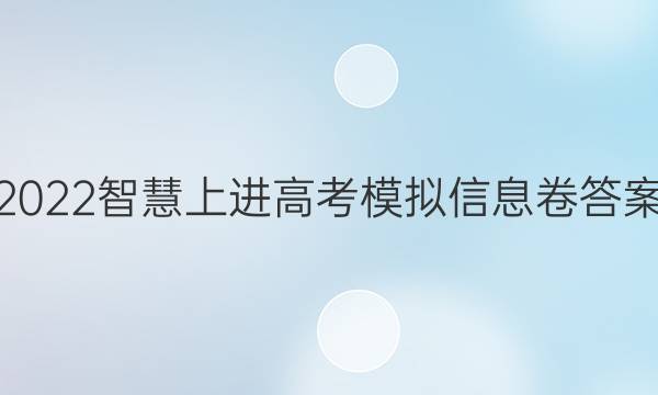 2022智慧上进高考模拟信息卷答案