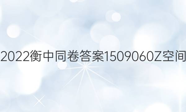 2022衡中同卷答案1509060Z空间