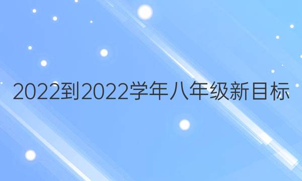 2022到2022学年八年级新目标，英语周报答案