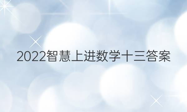 2022智慧上进数学十三答案