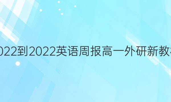 2022-2022 英语周报 高一 外研 新教材(YT)第13期答案