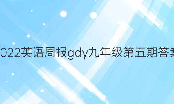 2022英语周报gdy九年级第五期答案