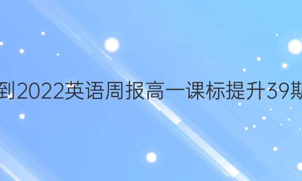 2021-2022英语周报高一课标提升39期答案