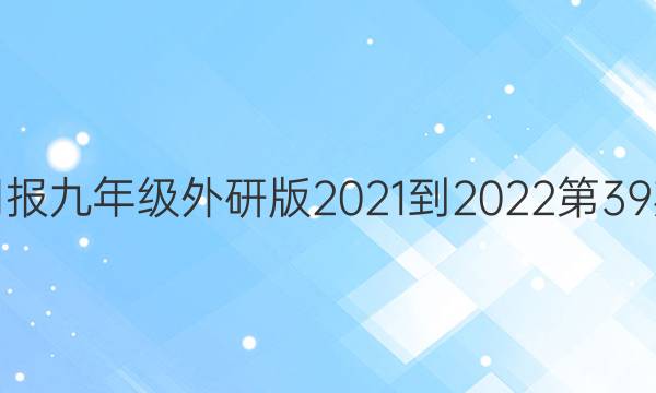 英语周报九年级外研版2021-2022第39期答案