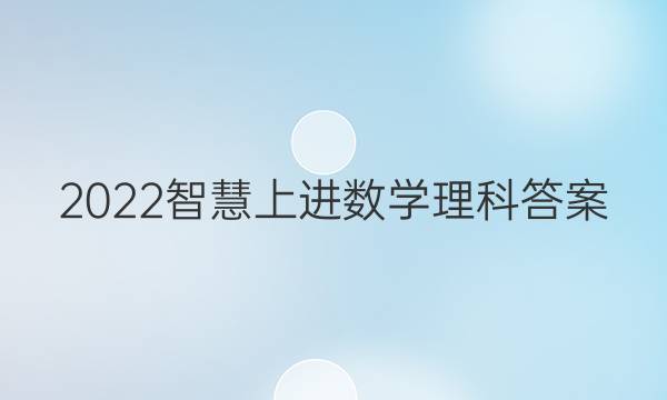 2022智慧上进数学理科答案