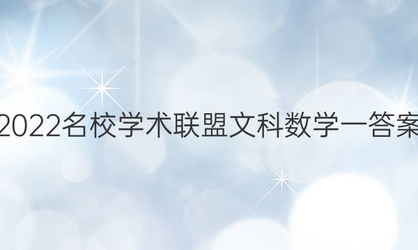2022名校学术联盟文科数学一答案