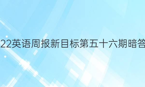 2022英语周报新目标第五十六期暗答案