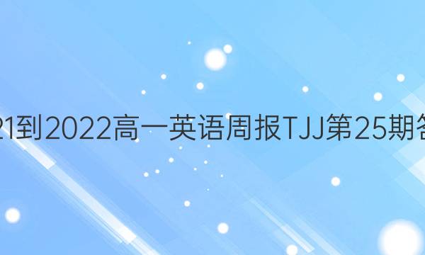2021-2022高一英语周报TJJ第25期答案