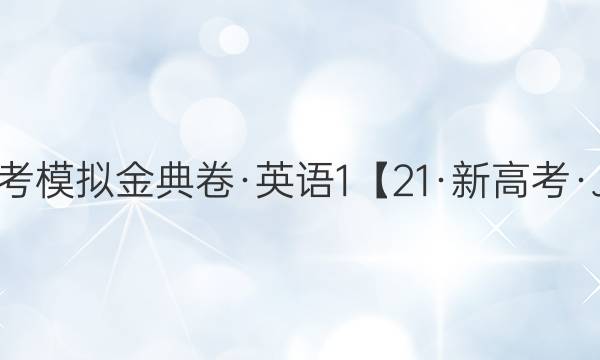 2021屆100所名校高考模擬金典卷·英語1【21·新高考·JD·英語-QG】答案