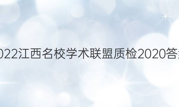 2022江西名校学术联盟质检2020答案