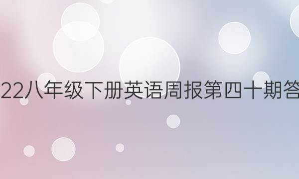 2022八年级下册英语周报第四十期答案