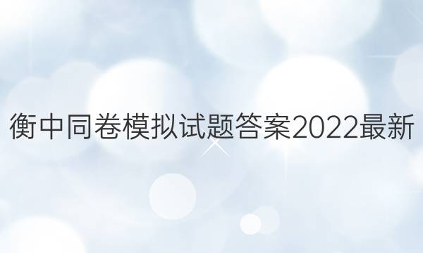 衡中同卷模拟试题答案2022最新