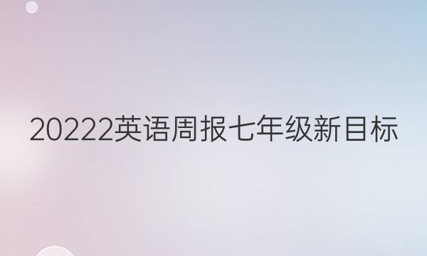 20222英语周报七年级新目标(LDX)Unl十答案