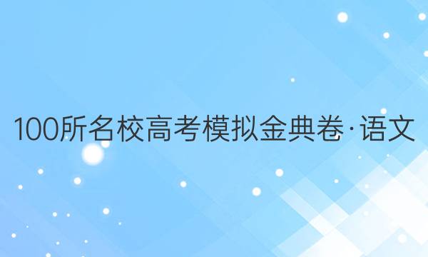 100所名校高考模擬金典卷·語文(二) 【22·JD·語文–QG】答案