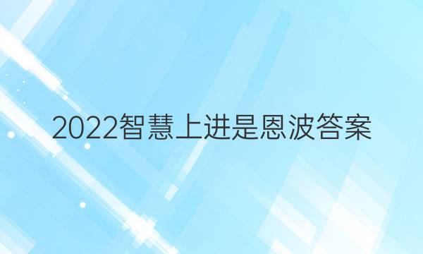 2022智慧上进是恩波答案