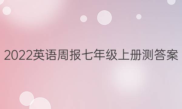 2022英语周报七年级上册测答案