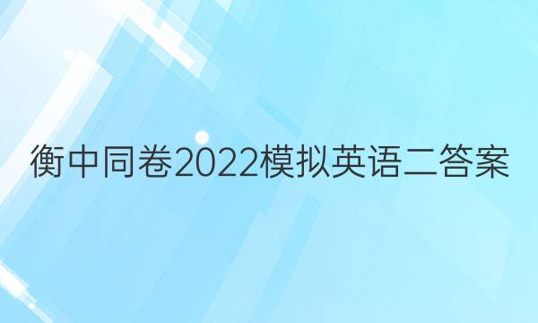 衡中同卷2022模拟英语二答案