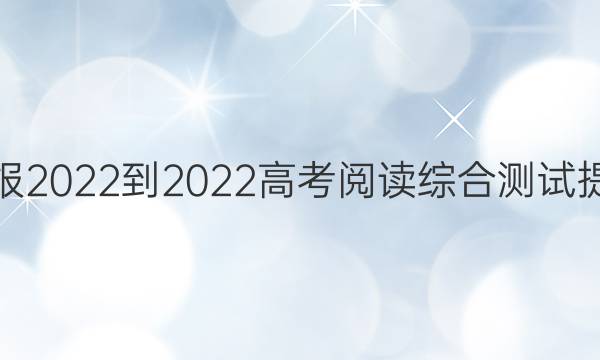 英语周报2022-2022高考阅读综合测试提升答案