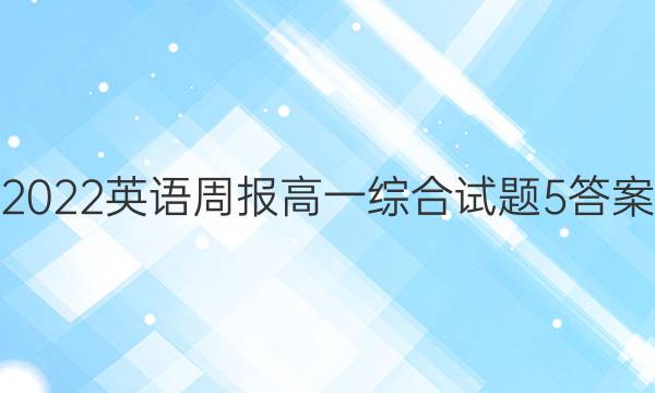 2022英语周报高一综合试题5答案