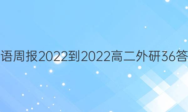 英语周报2022-2022高二外研36答案