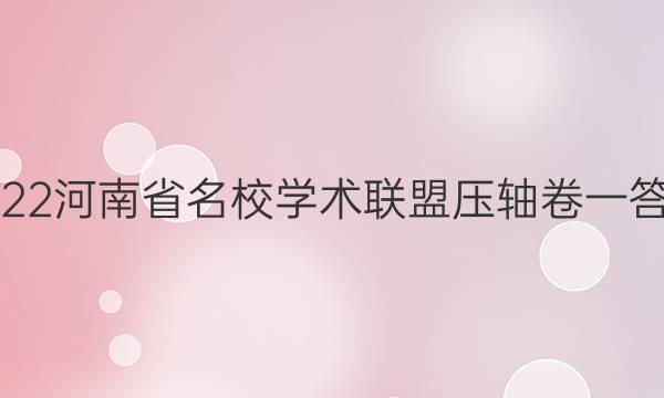 2022河南省名校学术联盟压轴卷一答案