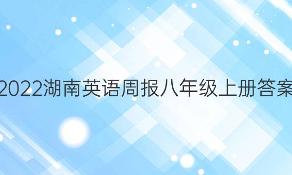 2022湖南英语周报八年级上册答案