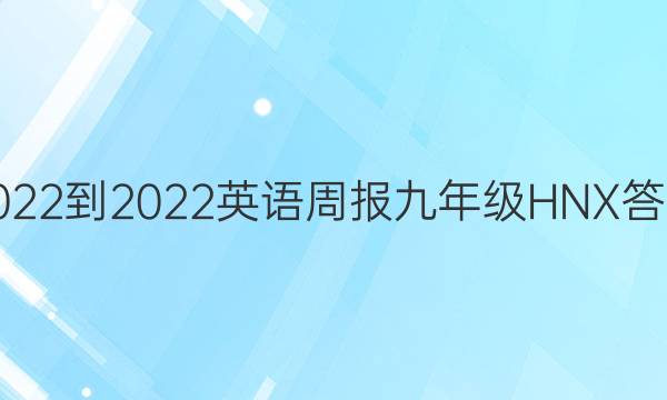 2022-2022英语周报 九年级 HNX答案