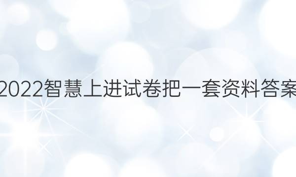 2022智慧上进试卷把一套资料答案