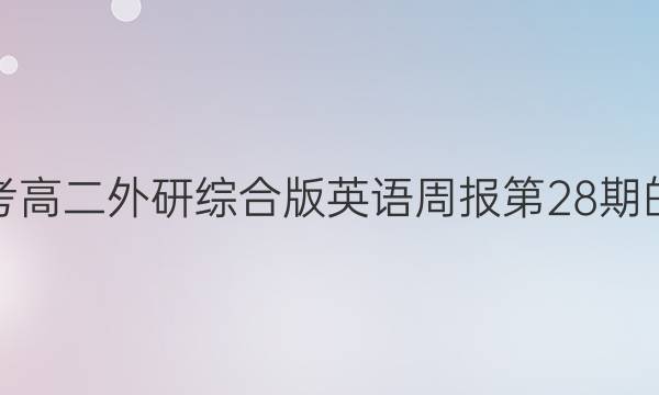 新高考高二外研综合版英语周报第28期的答案