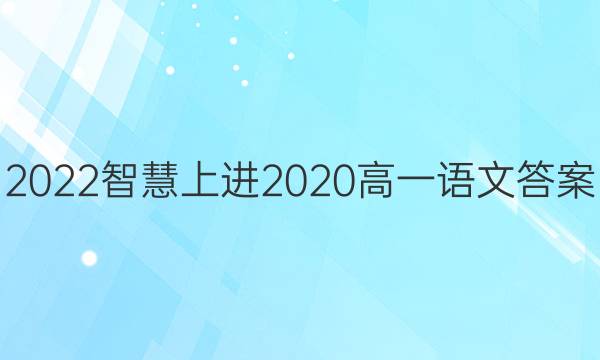 2022智慧上进2020高一语文答案