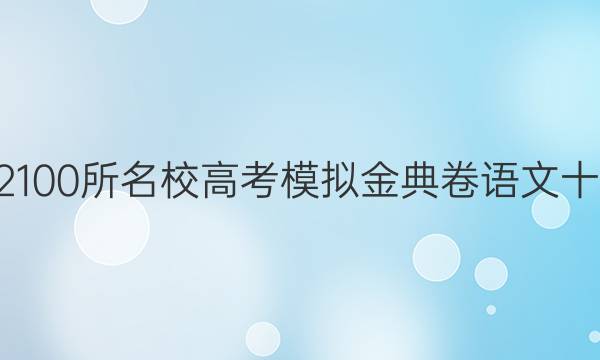 2022100所名校高考模擬金典卷語文十答案