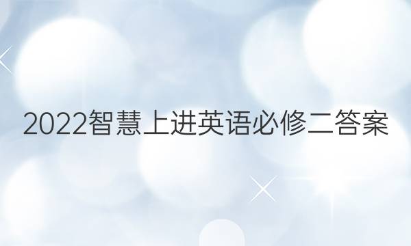 2022智慧上进英语必修二答案
