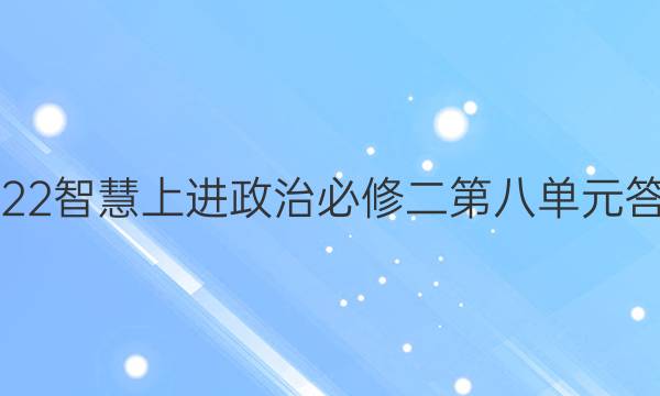2022智慧上进政治必修二第八单元答案
