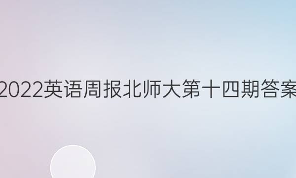 2022英语周报北师大第十四期答案