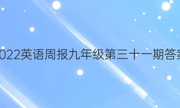 2022英语周报九年级第三十一期答案