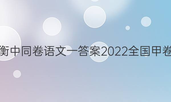 衡中同卷语文一答案2022全国甲卷