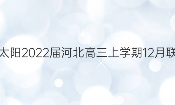 金太阳2022届河北高三上学期12月联考(22-11-162C)语文试题答案